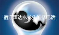 宿迁惠达水龙头维修电话号码